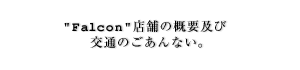 Falcon店舗のご案内